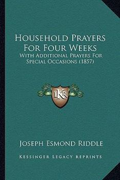 Paperback Household Prayers For Four Weeks: With Additional Prayers For Special Occasions (1857) Book