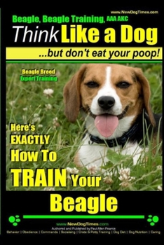 Paperback Beagle, Beagle Training AAA AKC: Think Like a Dog, But Don't Eat Your Poop! Beagle Breed Expert Training: Here's EXACTLY How to TRAIN Your Beagle Book