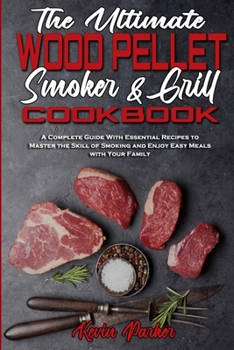 Paperback The Ultimate Wood Pellet Smoker and Grill Cookbook: A Complete Guide With Essential Recipes to Master the Skill of Smoking and Enjoy Easy Meals with Y Book