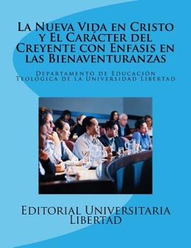 La Nueva Vida en Cristo y El Caracter del Creyente: Departamento de Educaci�n Teol�gica de la Universidad Libertad