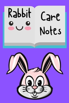 Rabbit Care Notes: Specially Designed Fun Kid-Friendly Daily Rabbit Log Book to Look After All Your Small Pet's Needs. Great For Recording Feeding, ... & Rabbit Activities with Personal Name Page.