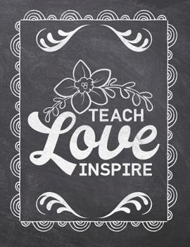 Paperback Teach Love Inspire: Teacher Appreciation Notebook - Plan Lessons, Daily To Do, and Priorities: Large 8.5x11 Size - Chalk Board Saying With Book