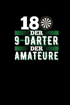 180 9-Darter Der Amateure: Dart Notizbuch a5 - Lustige Darts Geschenke Dartspieler Dartsport Spaß Humor Trainingsbuch Journal Notizheft (German Edition)