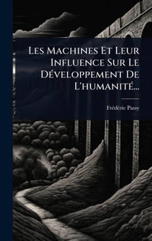Hardcover Les Machines Et Leur Influence Sur Le DÃ(c)veloppement De L'humanitÃ(c)... [French] Book