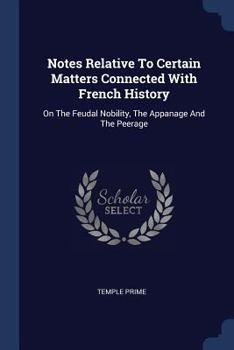 Paperback Notes Relative To Certain Matters Connected With French History: On The Feudal Nobility, The Appanage And The Peerage Book