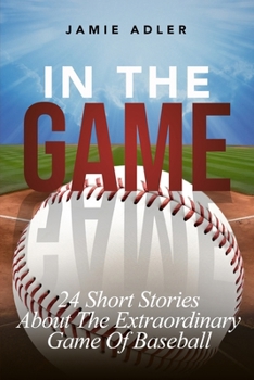In the Game: 24 Short Stories About The Extraordinary Game Of Baseball (Short Stories about different sports)