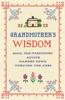 Hardcover Grandmother's Wisdom: Good, Old-Fashioned Advice Handed Down Through the Ages Book