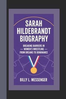 SARAH HILDEBRANDT BIOGRAPHY: Breaking Barriers in Women’s Wrestling – From Dreams to Dominance