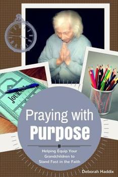 Paperback Praying with Purpose: Helping Equip Your Grandchildren to Stand Fast in the Faith Book