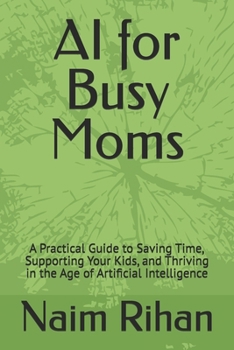 Paperback AI for Busy Moms: A Practical Guide to Saving Time, Supporting Your Kids, and Thriving in the Age of Artificial Intelligence Book