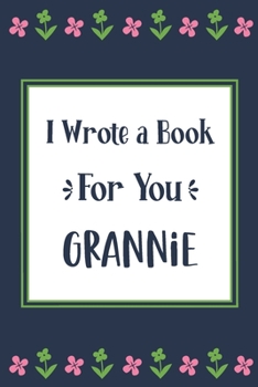I Wrote a Book For You Grannie: Fill In The Blank Book With Prompts, Unique Grannie Gifts From Grandchildren, Personalized Keepsake