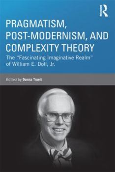 Paperback Pragmatism, Post-modernism, and Complexity Theory: The "Fascinating Imaginative Realm" of William E. Doll, Jr. Book