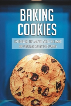 Paperback Baking Cookies: Experiencing The Amazing World Of Baking And Open New Recipes For Cookies: Cookies Recipe Book