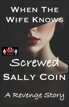 When The Wife Knows - Screwed: A Revenge Story