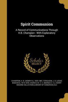 Paperback Spirit Communion: A Record of Communications Through H.B. Champion: With Explanatory Observations Book