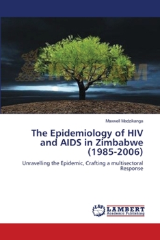 Paperback The Epidemiology of HIV and AIDS in Zimbabwe (1985-2006) Book