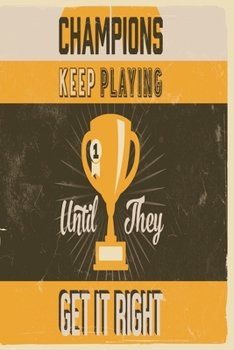 Champions keep playing until they get it right: Funny and intelligent Notebook, Diary And Journal for everybody  with 120 Lined Pages 6x9 inches