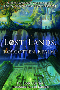 Paperback Lost Lands, Forgotten Realms: Sunken Continents, Vanished Cities, and the Kingdoms That History Misplaced Book