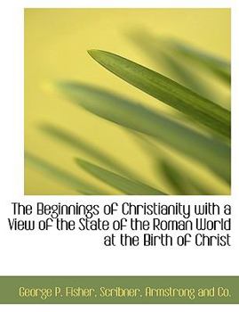 The Beginnings of Christianity with a View of the State of the Roman World at the Birth of Christ