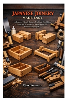Paperback Japanese Joinery Made Easy: A Beginner Friendly Guide to Traditional Wood Joints, Tools, and Techniques for Strong, Beautiful Woodworking Projects Book