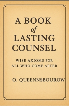 Paperback A Book of Lasting Counsel: Wise Axioms for All Who Come After Book