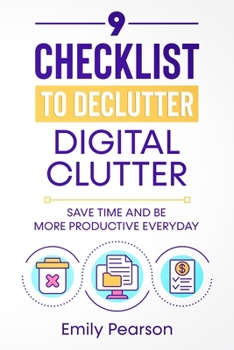Paperback 9 Checklist To Declutter Digital Clutter: Save Time and Be More Productive Everyday Book