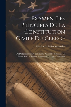 Paperback Examen Des Principes De La Constitution Civile Du Clergé: Ou Du Règlement Décrété Par L' Assemblée Nationale De France Sur Les Formes Extérieures Du C [French] Book