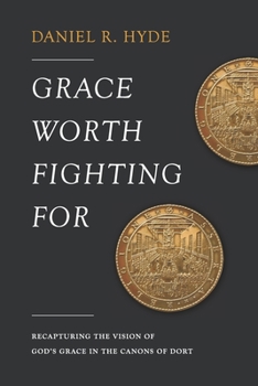 Paperback Grace Worth Fighting For: Recapturing the Vision of God's Grace in the Canons of Dort Book