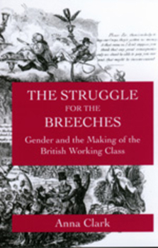 The Struggle for the Breeches: Gender and the Making of the British Working Class (Studies on the History of Society and Culture , No 23) - Book  of the Studies on the History of Society and Culture
