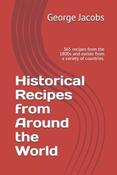 Paperback Historical Recipes from Around the World: 365 recipes from the 1800s and earlier from a variety of countries. Book