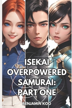 Isekai Overpowered Samurai - Part One: Epic GameLit/LitRPG Action Adventure Fantasy (Isekai Overpowered Samurai Trilogy)