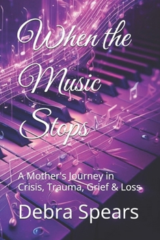 When the Music Stops: A Mother's Journey in Crisis, Trauma, Grief & Loss - Book #1 of the His Unveiled Love