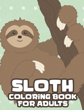 Sloth Coloring Book For Adults: Intricate Designs And Sloth Illustrations To Color, Relaxing And Stress Relieving Coloring Sheets