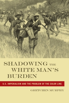 Paperback Shadowing the White Manas Burden: U.S. Imperialism and the Problem of the Color Line Book