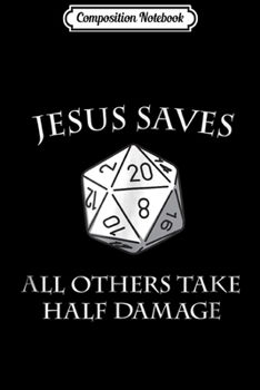 Paperback Composition Notebook: D20 Jesus Saves - All Others Take Half Damage Dungeons Journal/Notebook Blank Lined Ruled 6x9 100 Pages Book