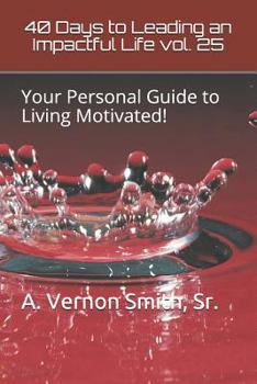 Paperback 40 Days to Leading an Impactful Life Vol. 25: Your Personal Guide to Living Motivated! Book