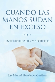 Paperback Cuando las manos sudan en exceso: Interioridades y Secretos [Spanish] Book