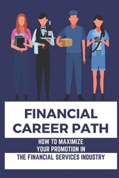 Paperback Financial Career Path: How To Maximize Your Promotion In The Financial Services Industry: Discovering The Key Factors Book