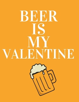 Beer is my valentine: Funny Romanitc Valentines Day Gifts for Him / Her ~ College-Ruled Paperback Notebook