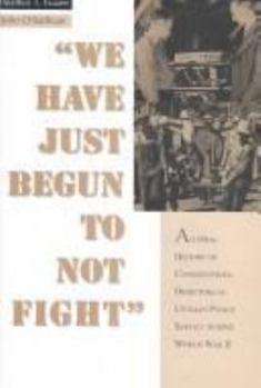Hardcover We Have Just Begun to Not Fight: An Oral History of Conscientious Objectors in the Civilian Public Service During World War II Book