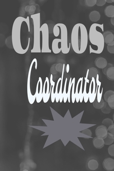 Chaos Coordinator : Lined Blank Notebook Journal,Fun and Useful Way to Take Notes and Stay on Track,Nice Gift, Very Pretty with Some Nice Pens