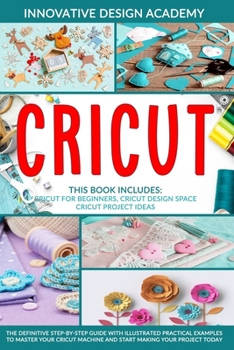 Paperback Cricut: This Book Includes: Beginner's Guide + Design Space + Project Ideas. The Definitive Step-by-Step Guide with Illustrate Book