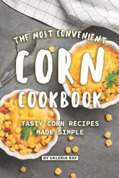 Paperback The Most Convenient Corn Cookbook: Tasty Corn Recipes Made Simple Book
