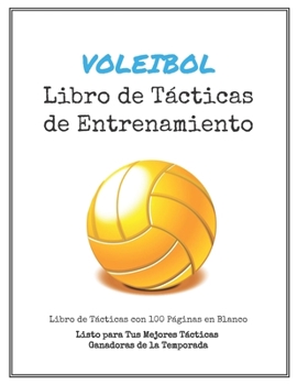 Paperback Libro de T?cticas de Entrenamiento de Voleibol: 100 Plantillas en Blanco para tus T?cticas Ganadoras, Ejercicios y Entrenamientos en un s?lo Cuaderno [Spanish] Book