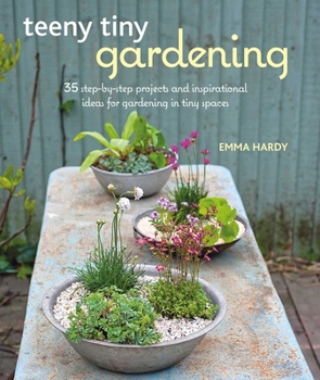 Paperback Teeny Tiny Gardening: 35 Step-By-Step Projects and Inspirational Ideas for Gardening in Tiny Spaces Book