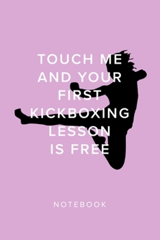 Touch Me And Your First Kickboxing Lesson Is Free - Notebook: Blank College Ruled Gift Journal
