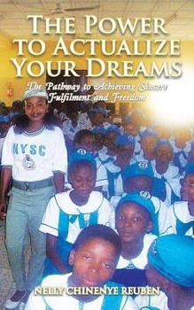 Paperback The Power to Actualize Your Dreams: The Pathway to Achieving Sincere Fulfilment and Freedom Book