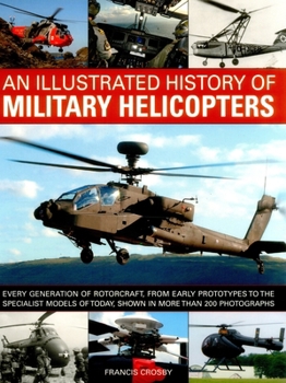 Paperback An Illustrated History of Military Helicopters: Every Generation of Rotorcraft, from Early Prototypes to the Specialist Models of Today, Shown in Over Book