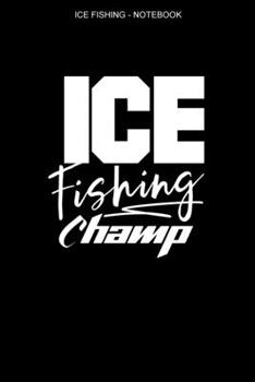 Ice Fishing Notebook: Lined Interior | 100 Pages | Ice Fisher Logbook