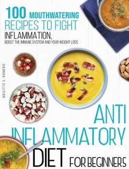 Anti-inflammatory diet for beginners: 100 Mouthwatering Recipes to Fight Inflammation, Boost the Immune System and Your Weight Loss.